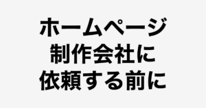 ホームページ制作会社に依頼する前に読んでください